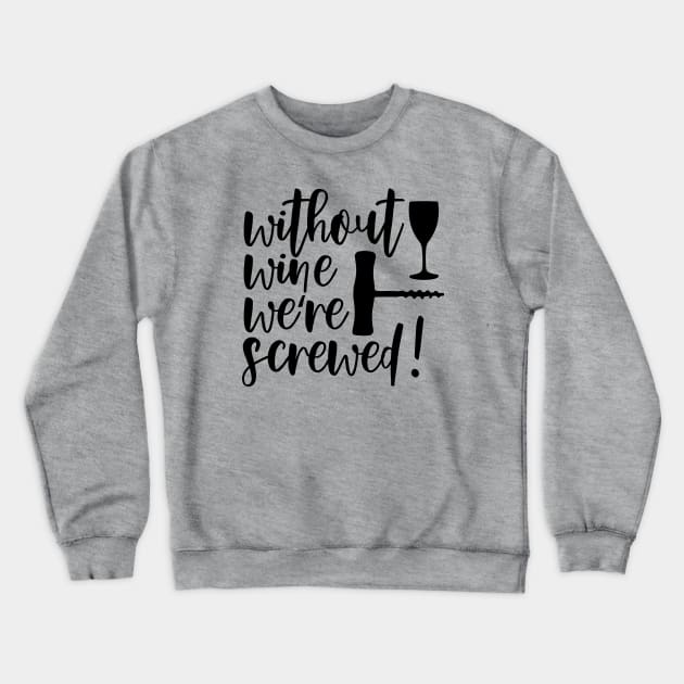 Without Wine We're Screwed Funny Quote Crewneck Sweatshirt by HotHibiscus